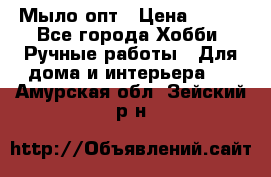 Мыло-опт › Цена ­ 100 - Все города Хобби. Ручные работы » Для дома и интерьера   . Амурская обл.,Зейский р-н